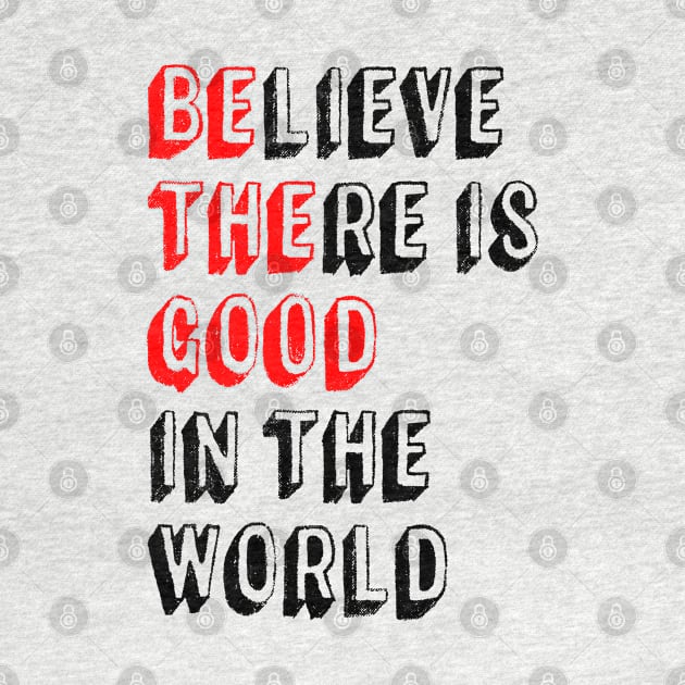 BElieve THEre is GOOD in the world - Positive Inspirational Quote by Everyday Inspiration